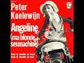 peter koelewijn chante en fran�ais angeline (ma blonde sexmachine).  il l'a �galement enregistr� en allemand et bien �videmment en n�erlandais.  a souligner qu'en france, le disque est sorti sous le nom de 