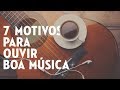 7 MOTIVOS PARA OUVIR MÚSICA