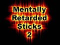 Mentally Retarded Sticks 2