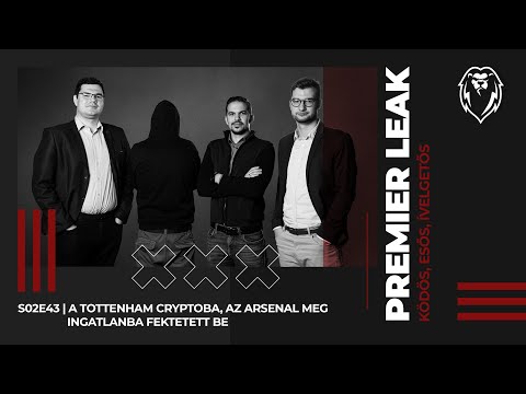 ] PREMIER LEAK [ S02E43 - A Tottenham cryptoba, az Arsenal meg ingatlanba fektetett be