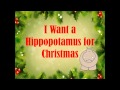 I Want a Hippopotamus for Christmas with lyrics I Want a Hippopotamus for Christmas with lyrics