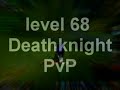 level 68 deathknight PvP