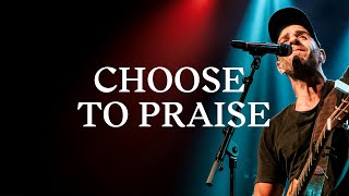 Choose To Praise