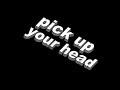 pick up your head