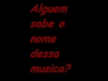 Alguem sabe o nome dessa musica? Alguem sabe o nome dessa musica?