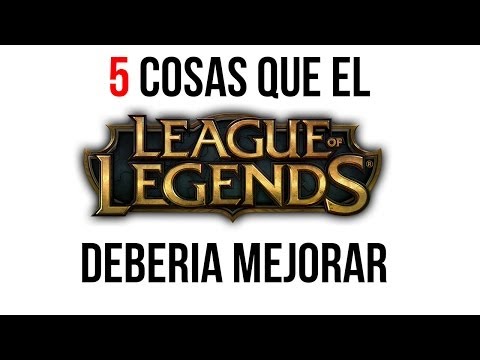 5 COSAS QUE EL LOL DEBERIA MEJORAR