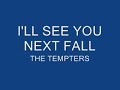 I'LL SEE YOU NEXT FALL THE TEMPTERS