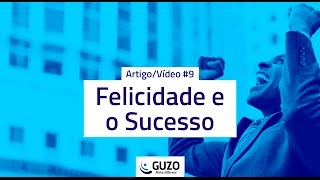 Artigo/Vídeo #09 - Felicidade e o Sucesso - Gestão de Negócios e Pessoas