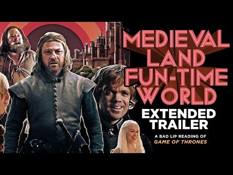 “MEDIEVAL LAND FUN-TIME WORLD” EXTENDED TRAILER — A Bad Lip Reading of Game of Thrones