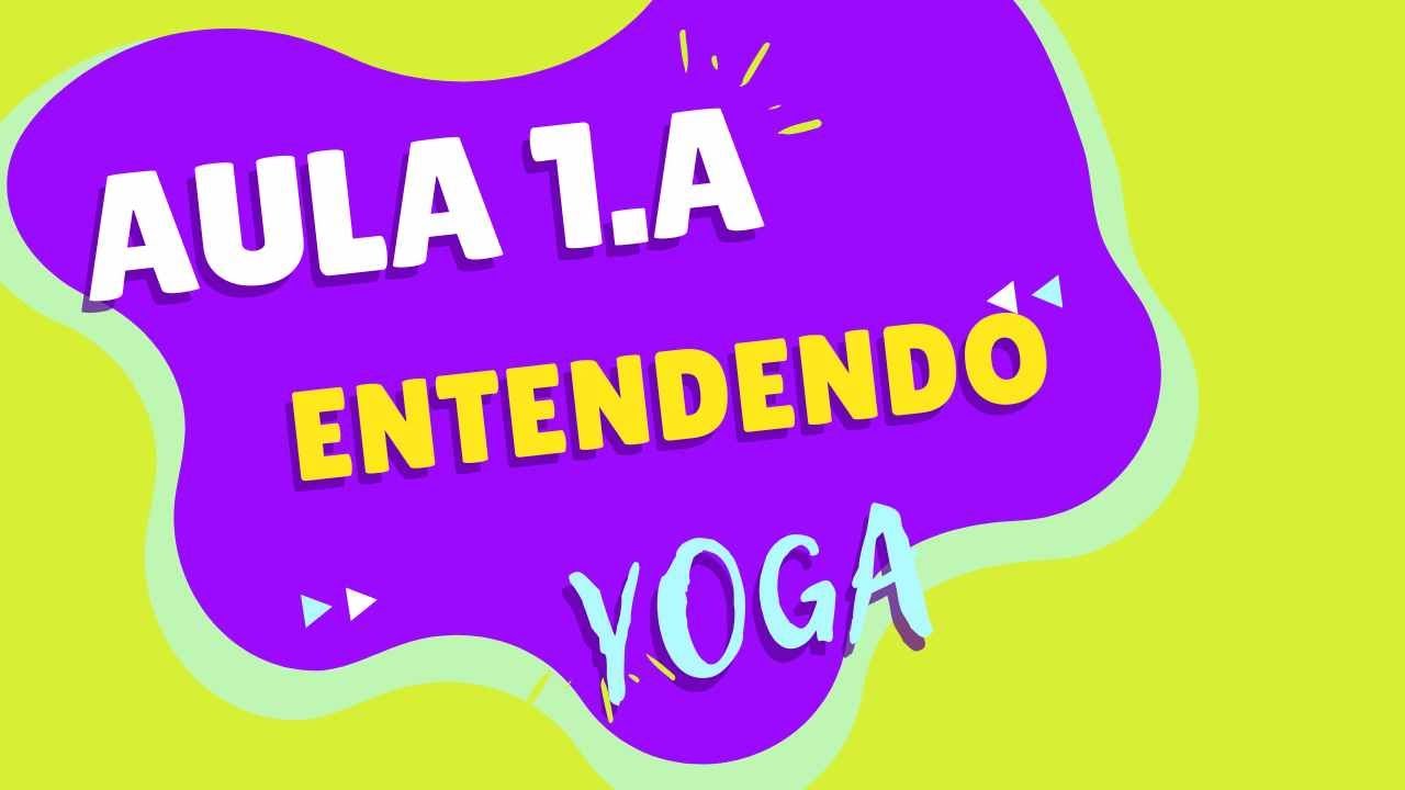 Aula 1.A Entendendo Yoga