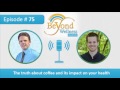 The Truth About Coffee and Its Impact on Your Health – Podcast #75