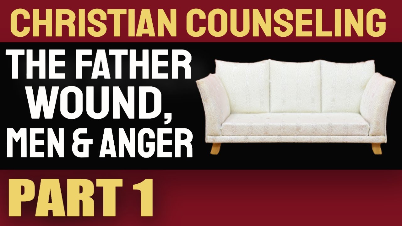 Real Conversations With A Christian Counselor - The Father Wound, Men & Anger (Part 1 of 3)