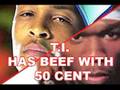 T.I. has BEEF w/ 50 Cent