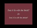 Click here to watch this video Atheist or Theist Burden of Proof