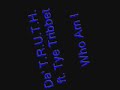 DA' T.R.U.T.H. ft. Tye Tribbet~Who Am I?~Lyrics