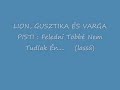 LION,  GUSZTIKA ÉS VARGA PISTI - FELEDNI TÖBBÉ NEM TUDLAK ÉN.wmv