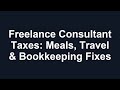FREELANCE CONSULTANT TAXES: MEALS, TRAVEL & BOOKKEEPING FIXES