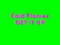 videos de Cold Flamez - GET IT UP