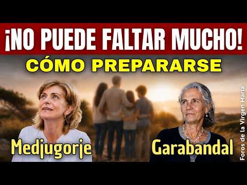 ¡Alerta Garabandal y Medjugorje! No puede faltar mucho: cómo prepararse