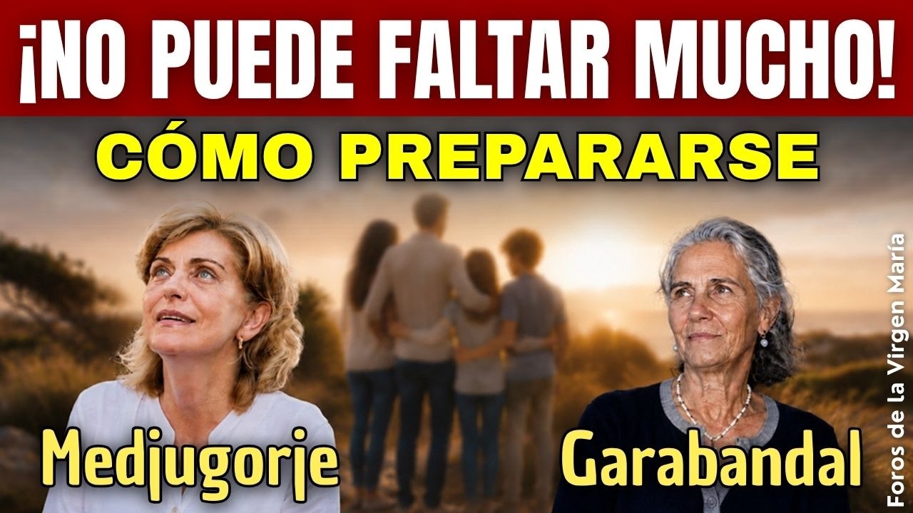 ¡Alerta Garabandal y Medjugorje! No puede faltar mucho: cómo prepararse