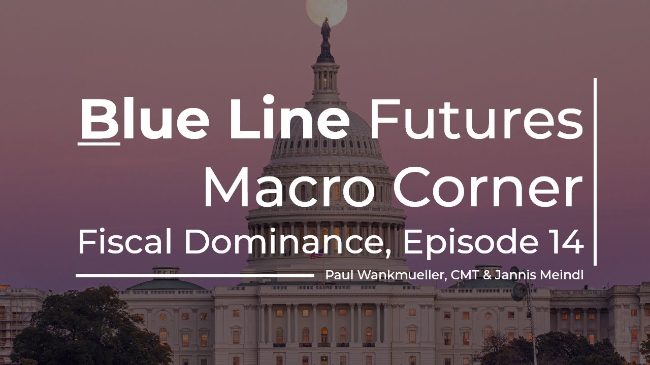  What The Shift To Fiscal Dominance Means For Markets | Macro Corner Episode 14 - Blue Line Futures
