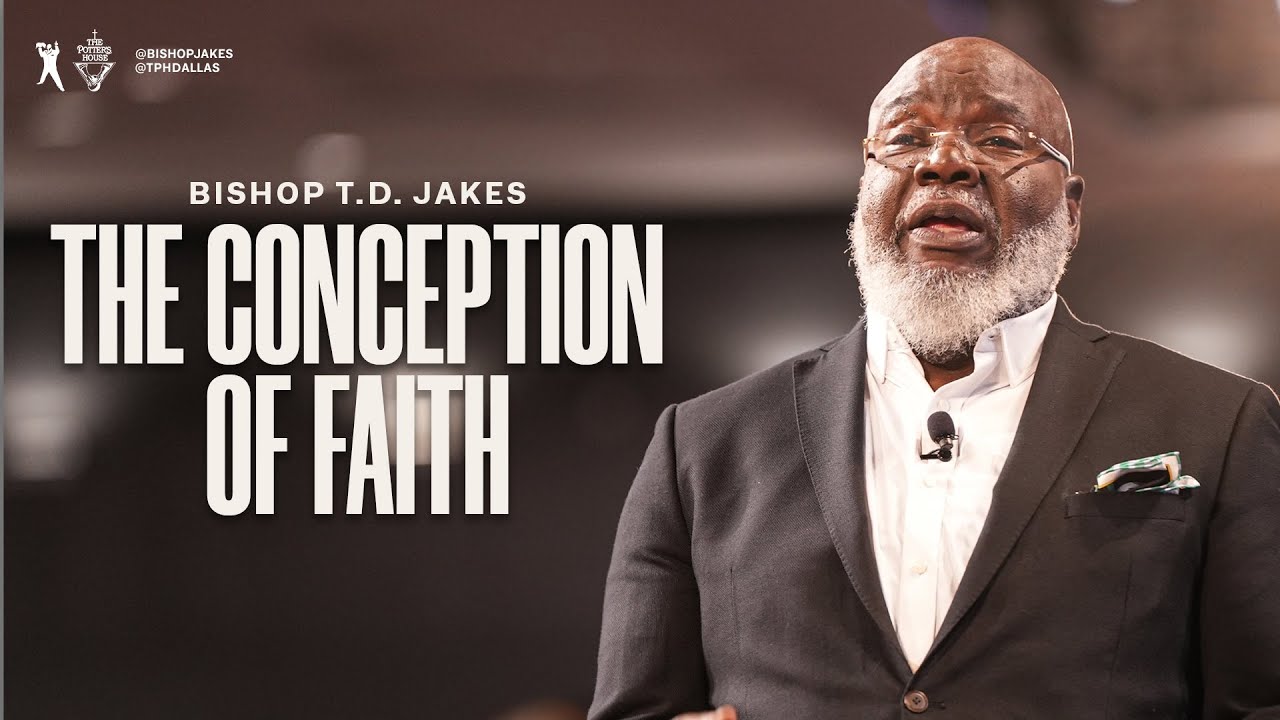 The Conception of Faith – Bishop T.D Jakes Sunday Message 6 August 2023