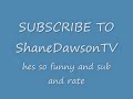 Subscribe To ShaneDawsonTV Subscribe To ShaneDawsonTV