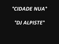 °DJ ALPISTE°-°CIDADE NUA° °DJ ALPISTE°-°CIDADE NUA°
