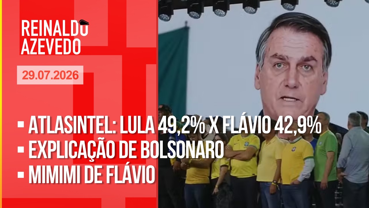 Reinaldo Azevedo – 29/07/26 – AtlasIntel: Lula 49,2% X Flávio 42,9%; Moraes: explicação de Bolsonaro