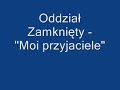 Oddzia? Zamkni?ty -  Moi przyjaciele
