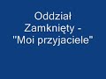 Oddział Zamknięty - Moi przyjaciele