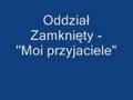 Oddział Zamknięty - Moi przyjaciele