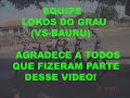 lokos do grau (VS-BAURU) (Grau e RL) parte 2