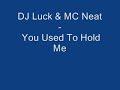 DJ Luck & MC Neat - You Used To Hold Me DJ Luck & MC Neat - You Used To Hold Me
