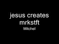 jesus creates mrkstft - mitchel jesus creates mrkstft - mitchel