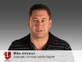 In this video, from Ashworth's 2008 Graduation Ceremony, Mike Johnson discusses how earning his Criminal Justice degree helped round out his existing military skills, police training, and years of 