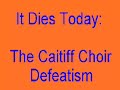 IT DIES TODAY - The Caitiff Choir Defeatism