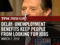 DeLay- Unemployment Benefits Keep People From Looking For Jobs