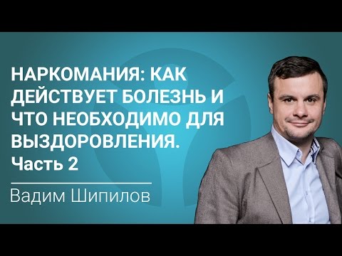 Как действует болезнь наркомания и что нужно, чтобы выздоравливать. Часть 2