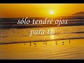 S�lo tengo ojos para t�