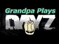 DayZ: Grandpa is not good at this game
