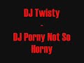 DJ Twisty - DJ Porny Not So Horny