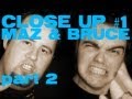 Close Up #1 w-Maz & Bruce [part 2]