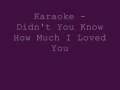 Karaoke - Didn't You Know How Much I Loved You
