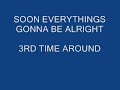 3RD TIME AROUND - SOON EVERYTHINGS GONNA BE ALRIGHT