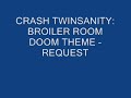 CRASH TWINSANITY: BROILER ROOM DOOM THEME - REQUEST CRASH TWINSANITY: BROILER ROOM DOOM THEME - REQUEST