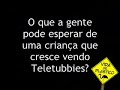 Teletubbies são má influência! [ Vida de Plástico ]