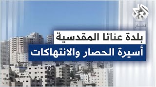 بلدة عناتا المقدسية أسيرة حصار إسرائيلي ممنهج أساسه جدران فصل وعمليات هدم لا تتوقف