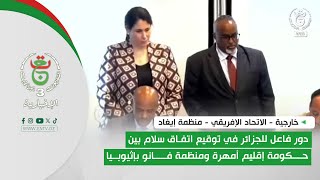 دور فاعل للجزائر في توقيع اتفاق سلام بين حكومة إقليم أمهرة ومنظمة فانو بإثيوبيا