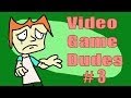 Video Game Dudes: Episode 3